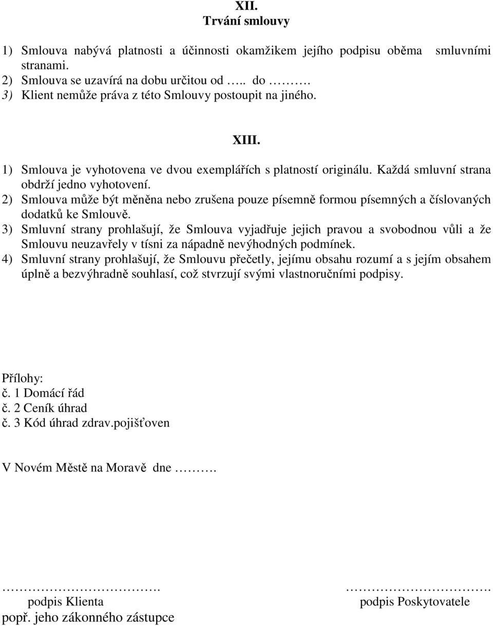 2) Smlouva může být měněna nebo zrušena pouze písemně formou písemných a číslovaných dodatků ke Smlouvě.