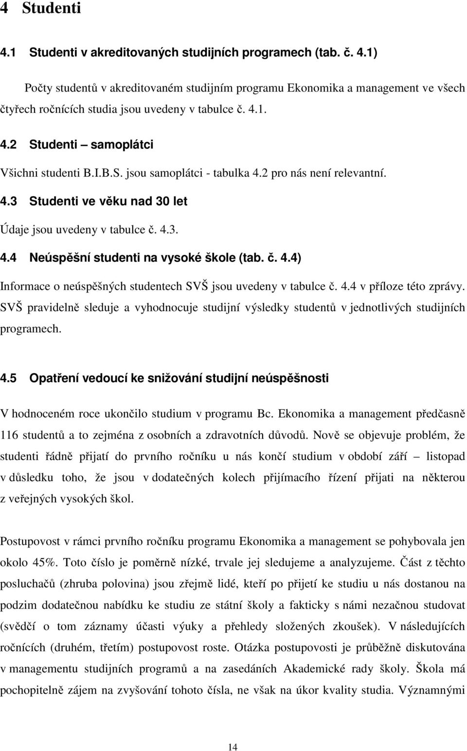 č. 4.4) Informace o neúspěšných studentech SVŠ jsou uvedeny v tabulce č. 4.4 v příloze této zprávy.