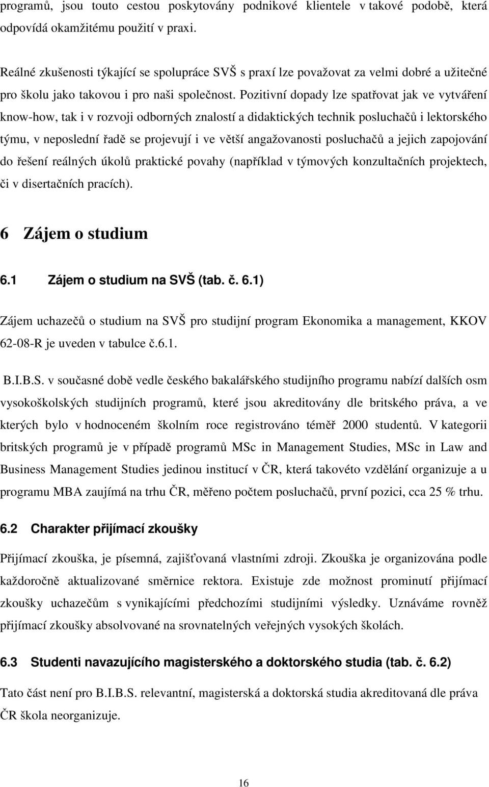 Pozitivní dopady lze spatřovat jak ve vytváření know-how, tak i v rozvoji odborných znalostí a didaktických technik posluchačů i lektorského týmu, v neposlední řadě se projevují i ve větší