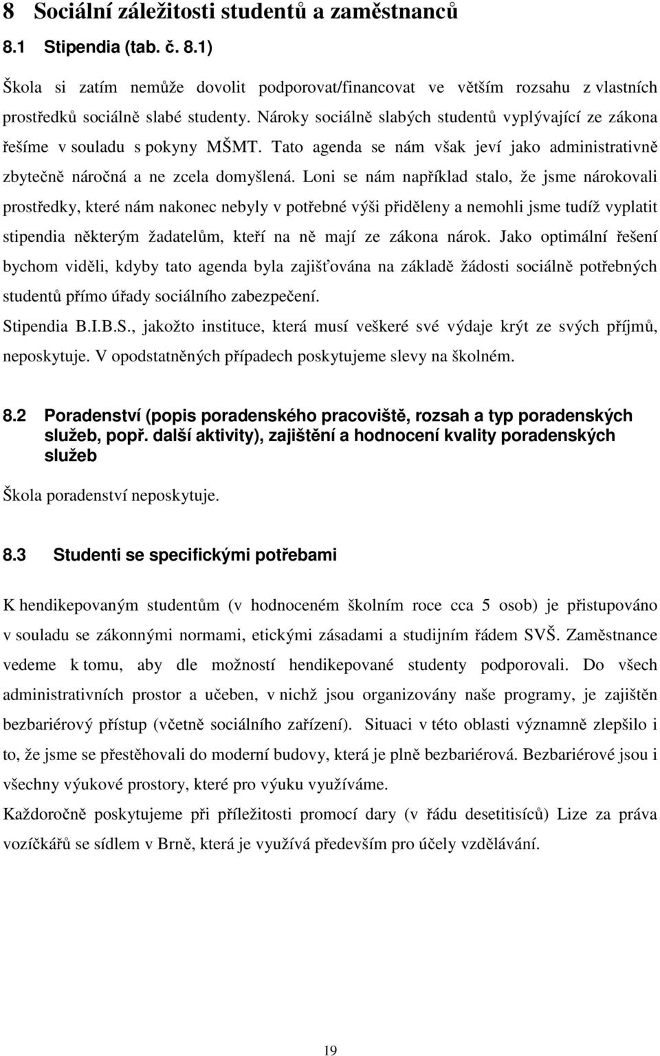 Loni se nám například stalo, že jsme nárokovali prostředky, které nám nakonec nebyly v potřebné výši přiděleny a nemohli jsme tudíž vyplatit stipendia některým žadatelům, kteří na ně mají ze zákona