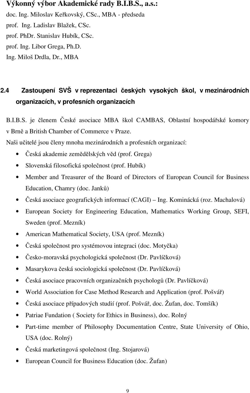 Naši učitelé jsou členy mnoha mezinárodních a profesních organizací: Česká akademie zemědělských věd (prof. Grega) Slovenská filosofická společnost (prof.