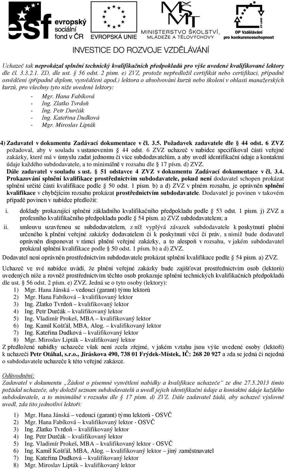) lektora o absolvování kurzů nebo školení v oblasti manažerských kurzů, pro všechny tyto níže uvedené lektory: - Mgr. Hana Fabíková - Ing. Zlatko Tvrdoň - Ing. Petr Durčák - Ing.
