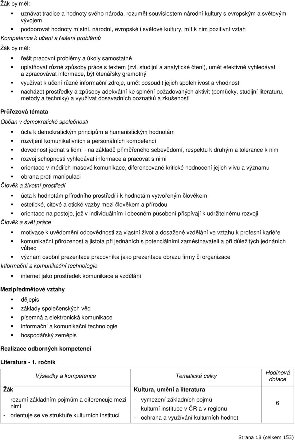 studijní a analytické čtení), umět efektivně vyhledávat a zpracovávat informace, být čtenářsky gramotný využívat k učení různé informační zdroje, umět posoudit jejich spolehlivost a vhodnost nacházet