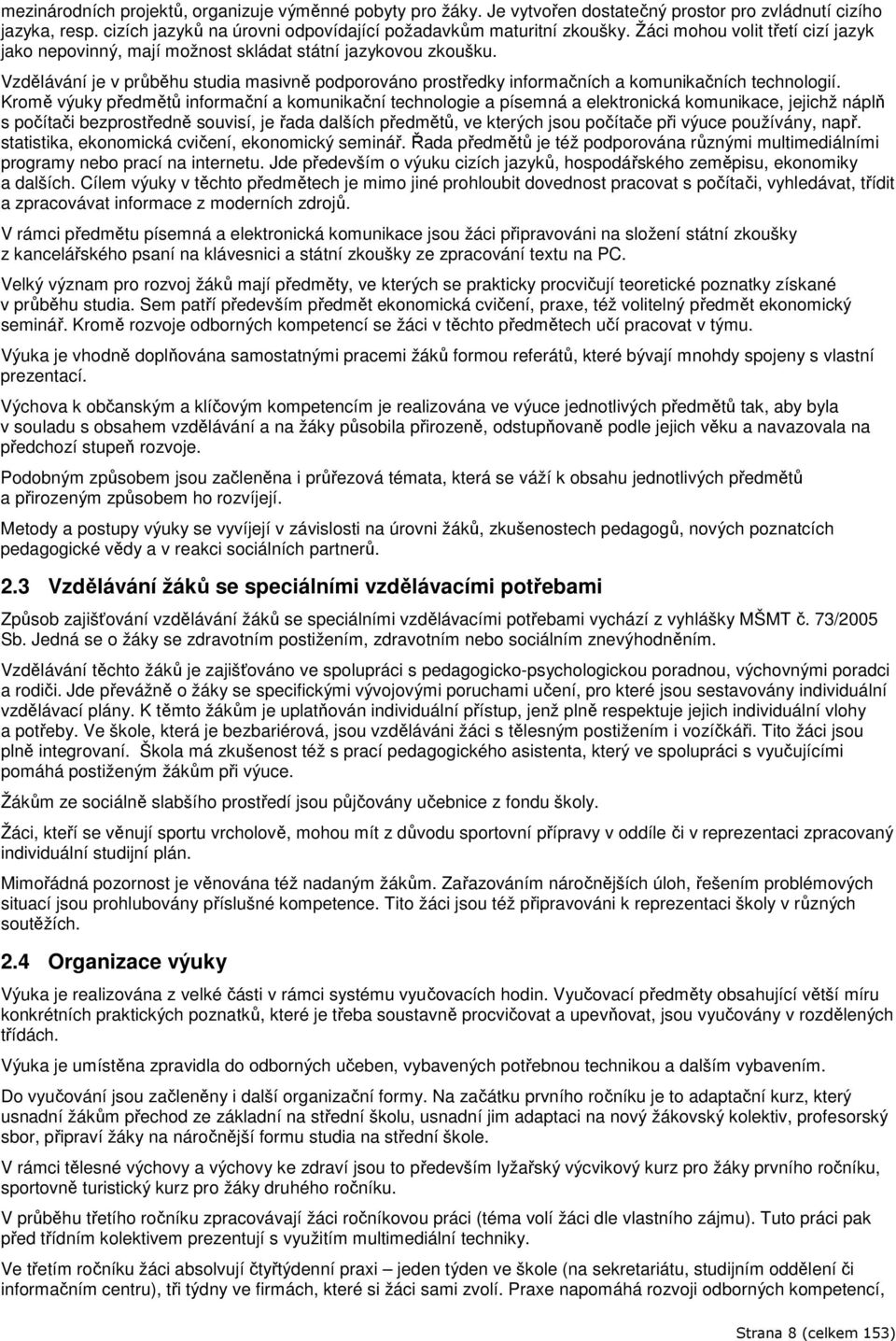 Kromě výuky předmětů informační a komunikační technologie a písemná a elektronická komunikace, jejichž náplň s počítači bezprostředně souvisí, je řada dalších předmětů, ve kterých jsou počítače při