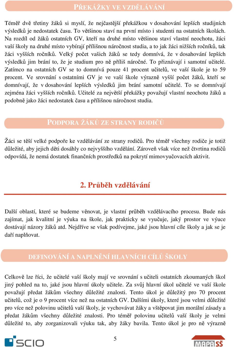 Na rozdíl od žáků ostatních GV, kteří na druhé místo většinou staví vlastní neochotu, žáci vaší školy na druhé místo vybírají přílišnou náročnost studia, a to jak žáci nižších ročníků, tak žáci