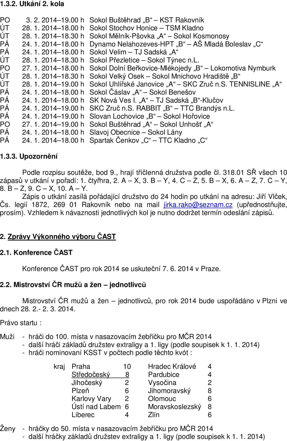 1. 2014 19.00 h Sokol Uhlí ské Janovice A SKC Zru n.s. TENNISLINE A 24. 1. 2014 18.00 h Sokol áslav A Sokol Benešov 24. 1. 2014 18.00 h SK Nová Ves I. A TJ Sadská B -Klu ov 24. 1. 2014 19.00 h SKC Zru n.