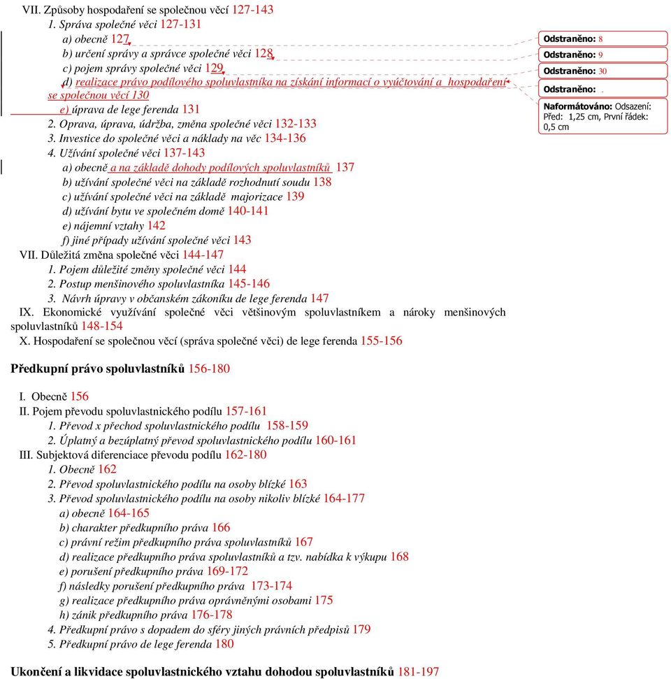 vyúčtování a hospodaření se společnou věcí 130 e) úprava de lege ferenda 131 2. Oprava, úprava, údržba, změna společné věci 132-133 3. Investice do společné věci a náklady na věc 134-136 4.