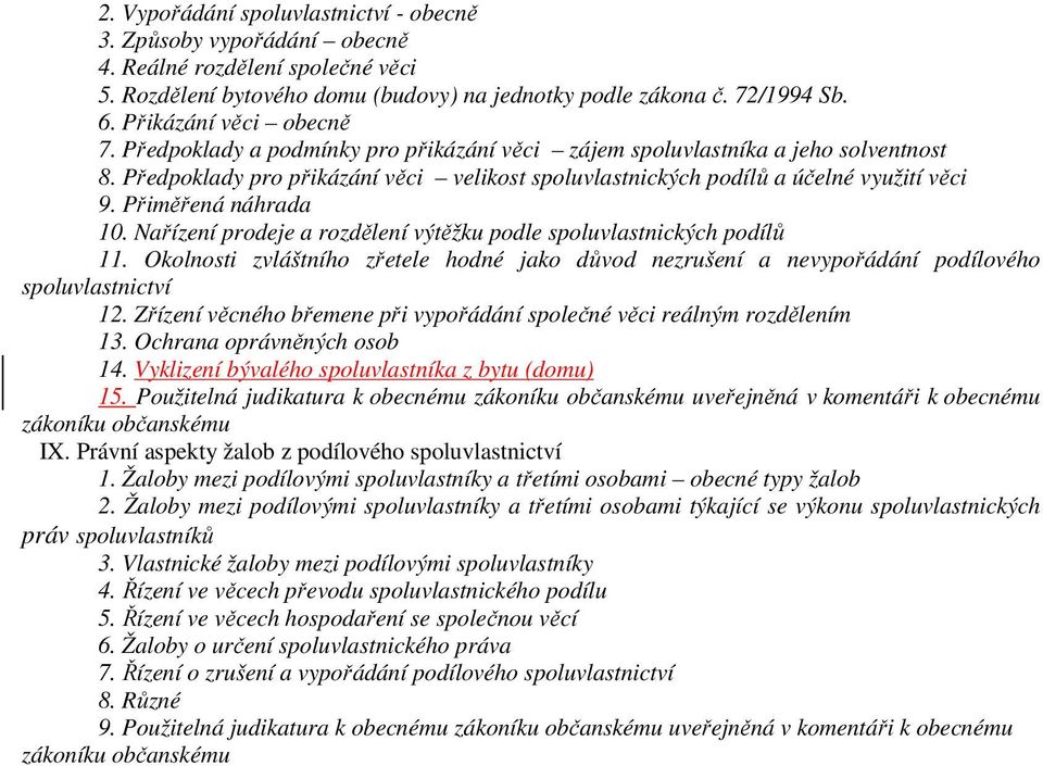 Přiměřená náhrada 10. Nařízení prodeje a rozdělení výtěžku podle spoluvlastnických podílů 11. Okolnosti zvláštního zřetele hodné jako důvod nezrušení a nevypořádání podílového spoluvlastnictví 12.