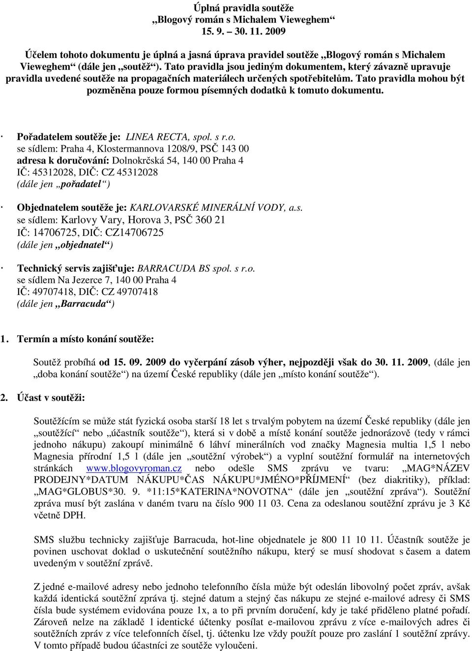 Tato pravidla mohou být pozměněna pouze formou písemných dodatků k tomuto dokumentu. Pořadatelem soutěže je: LINEA RECTA, spol. s r.o. se sídlem: Praha 4, Klostermannova 1208/9, PSČ 143 00 adresa k