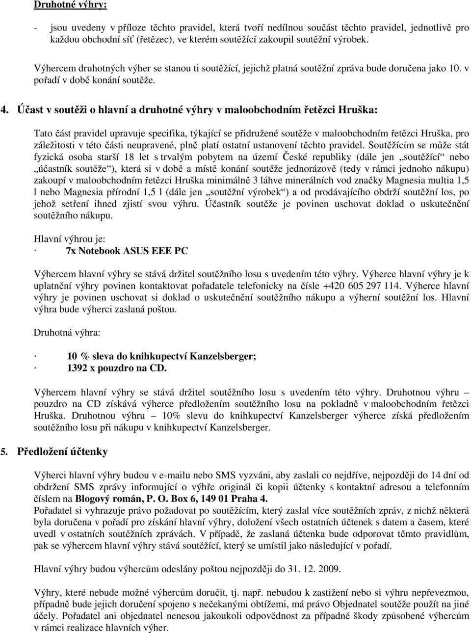 Účast v soutěži o hlavní a druhotné výhry v maloobchodním řetězci Hruška: Tato část pravidel upravuje specifika, týkající se přidružené soutěže v maloobchodním řetězci Hruška, pro záležitosti v této