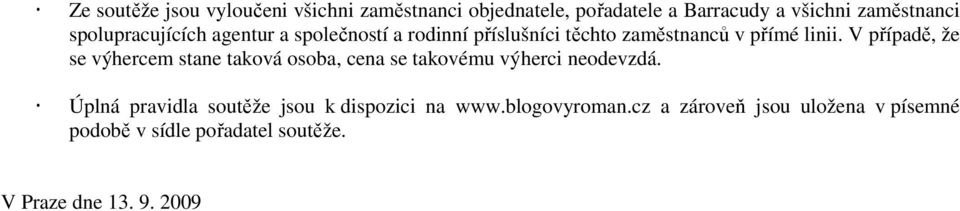 V případě, že se výhercem stane taková osoba, cena se takovému výherci neodevzdá.