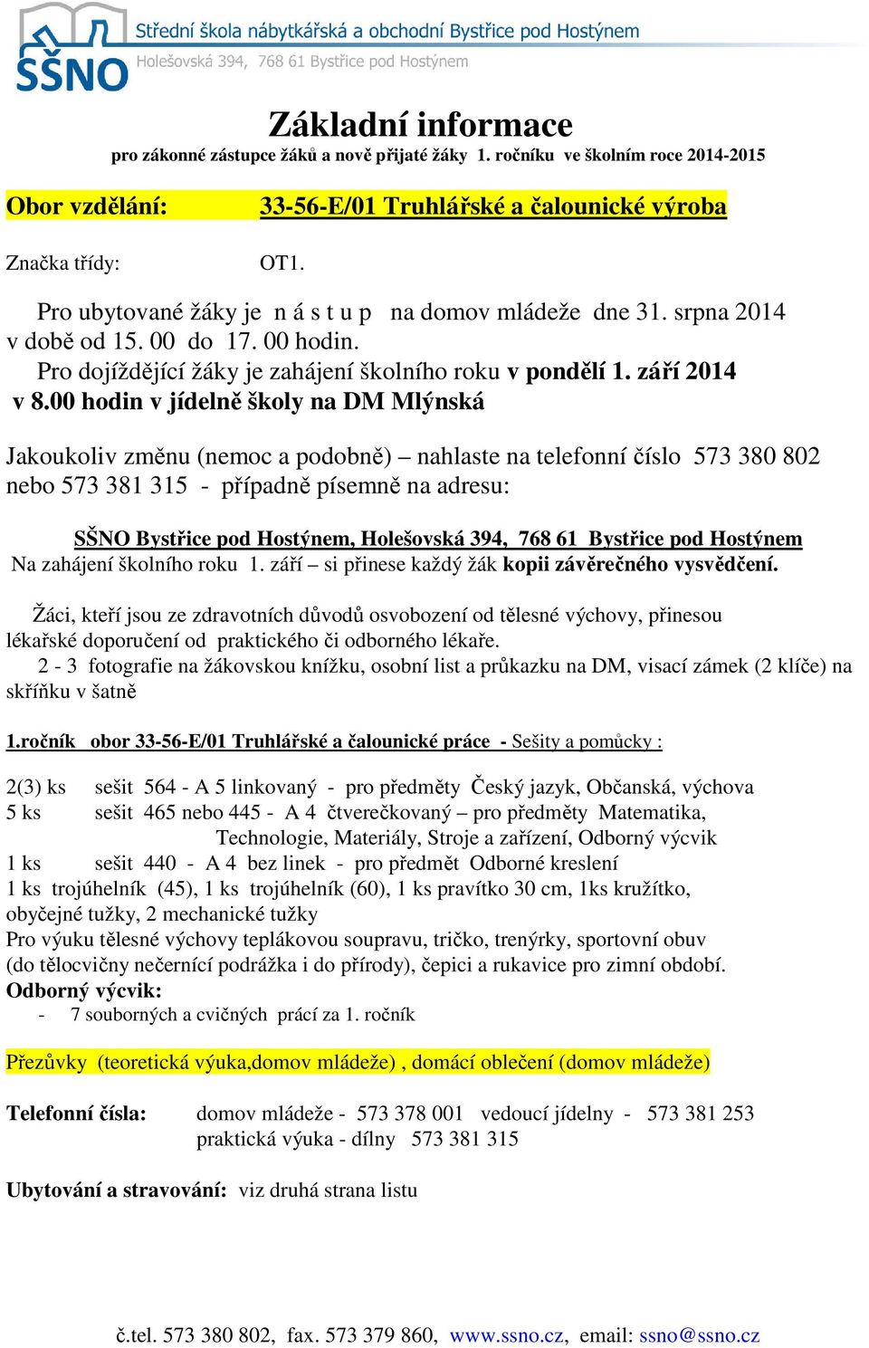 00 hodin v jídelně školy na DM Mlýnská Jakoukoliv změnu (nemoc a podobně) nahlaste na telefonní číslo 573 380 802 nebo 573 381 315 - případně písemně na adresu: SŠNO Bystřice pod Hostýnem, Holešovská