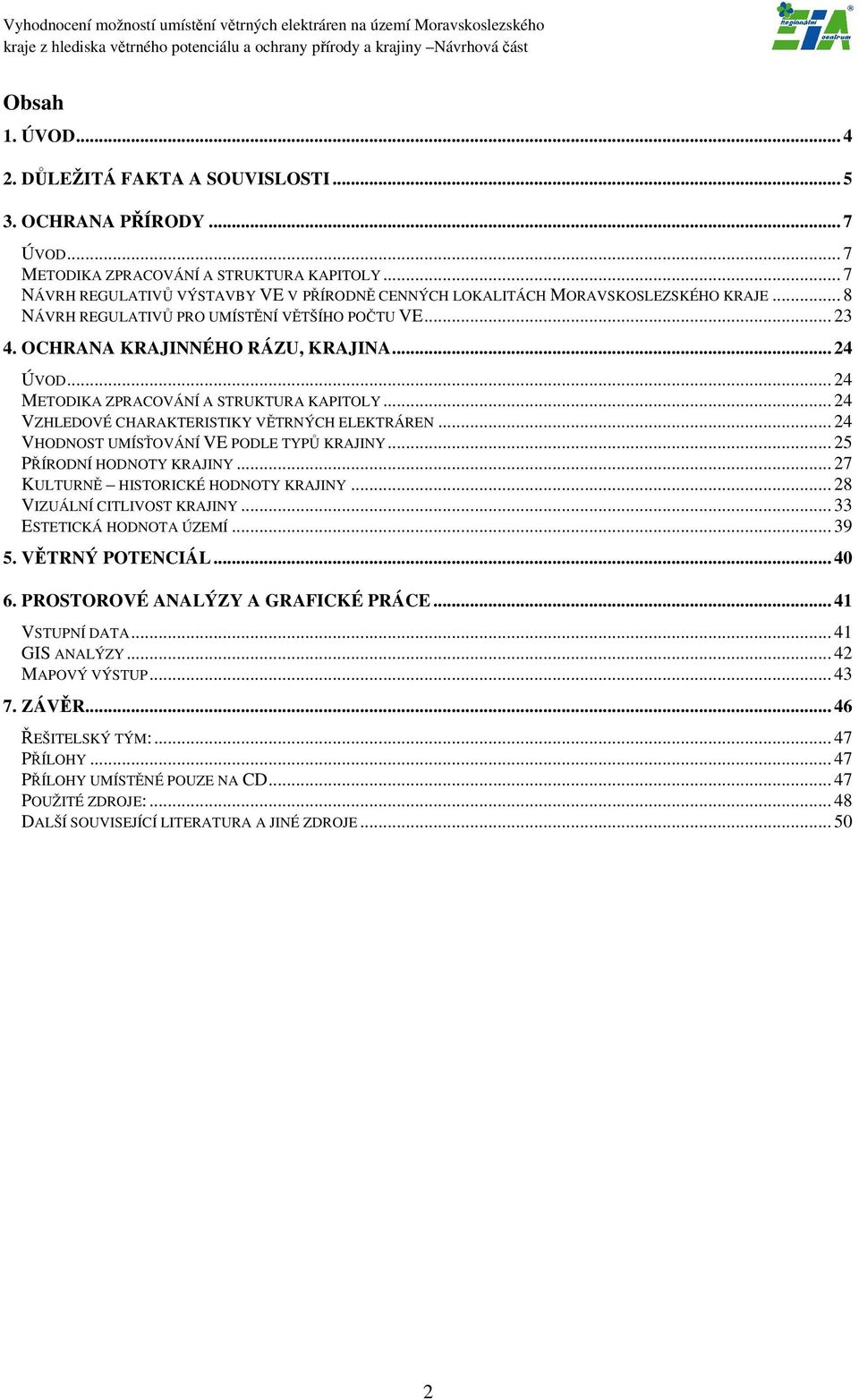 .. 24 METODIKA ZPRACOVÁNÍ A STRUKTURA KAPITOLY... 24 VZHLEDOVÉ CHARAKTERISTIKY VĚTRNÝCH ELEKTRÁREN... 24 VHODNOST UMÍSŤOVÁNÍ VE PODLE TYPŮ KRAJINY... 25 PŘÍRODNÍ HODNOTY KRAJINY.