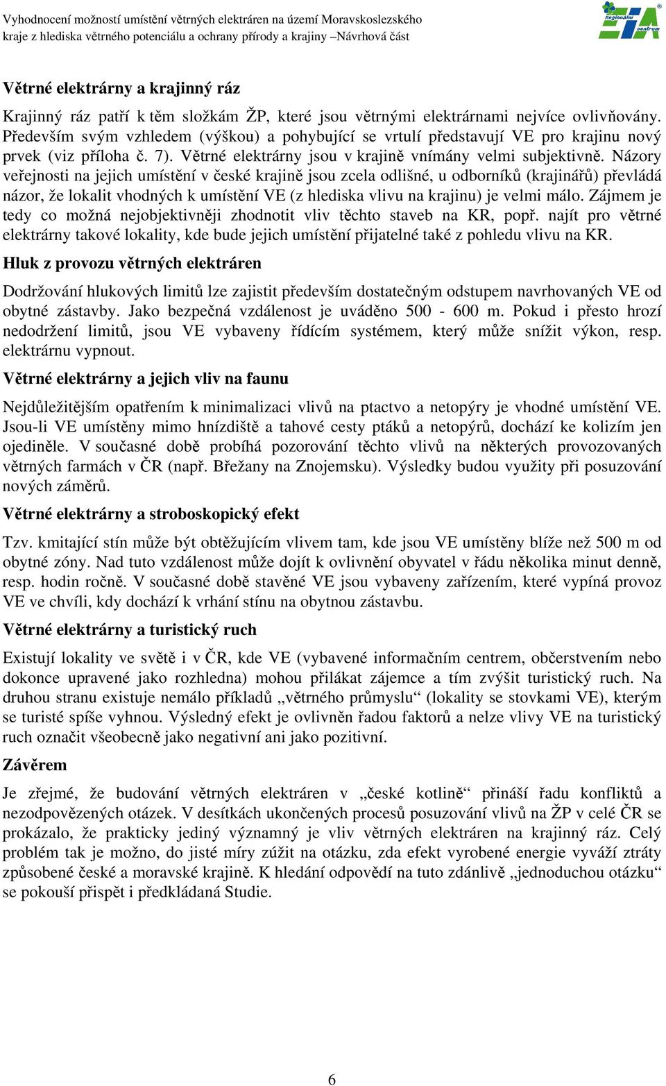 Názory veřejnosti na jejich umístění v české krajině jsou zcela odlišné, u odborníků (krajinářů) převládá názor, že lokalit vhodných k umístění VE (z hlediska vlivu na krajinu) je velmi málo.