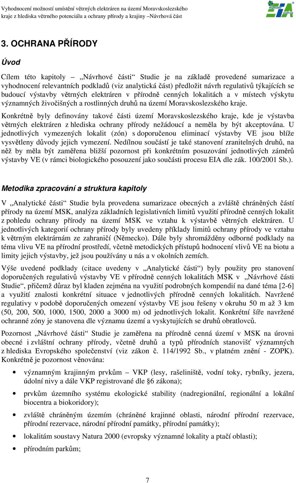 Konkrétně byly definovány takové části území Moravskoslezského kraje, kde je výstavba větrných elektráren z hlediska ochrany přírody nežádoucí a neměla by být akceptována.