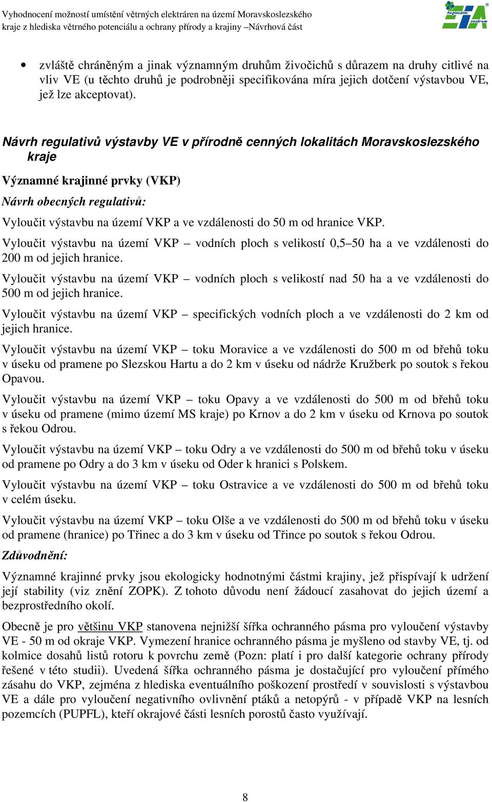 hranice VKP. Vyloučit výstavbu na území VKP vodních ploch s velikostí 0,5 50 ha a ve vzdálenosti do 200 m od jejich hranice.