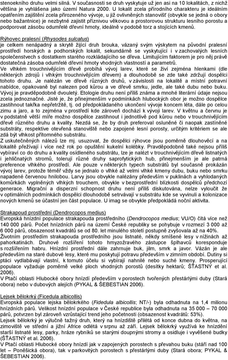 věkovou a prostorovou strukturu lesního porostu a podporovat zásobu odumřelé dřevní hmoty, ideálně v podobě torz a stojících kmenů.