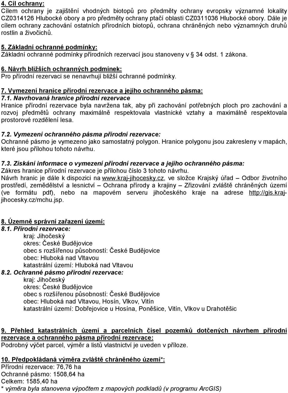 Základní ochranné podmínky: Základní ochranné podmínky přírodních rezervací jsou stanoveny v 34 odst. 1 zákona. 6.