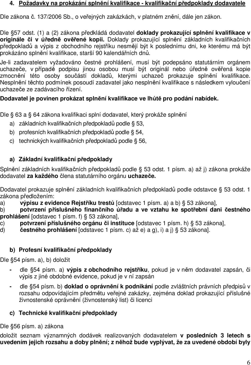 Doklady prokazující splnění základních kvalifikačních předpokladů a výpis z obchodního rejstříku nesmějí být k poslednímu dni, ke kterému má být prokázáno splnění kvalifikace, starší 90 kalendářních