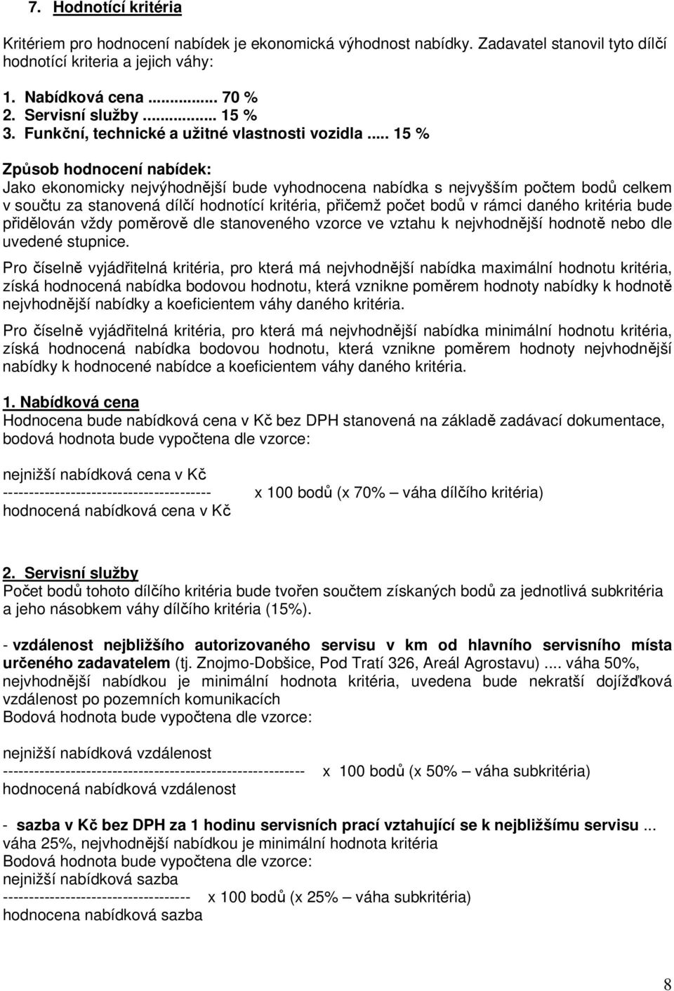 .. 15 % Způsob hodnocení nabídek: Jako ekonomicky nejvýhodnější bude vyhodnocena nabídka s nejvyšším počtem bodů celkem v součtu za stanovená dílčí hodnotící kritéria, přičemž počet bodů v rámci