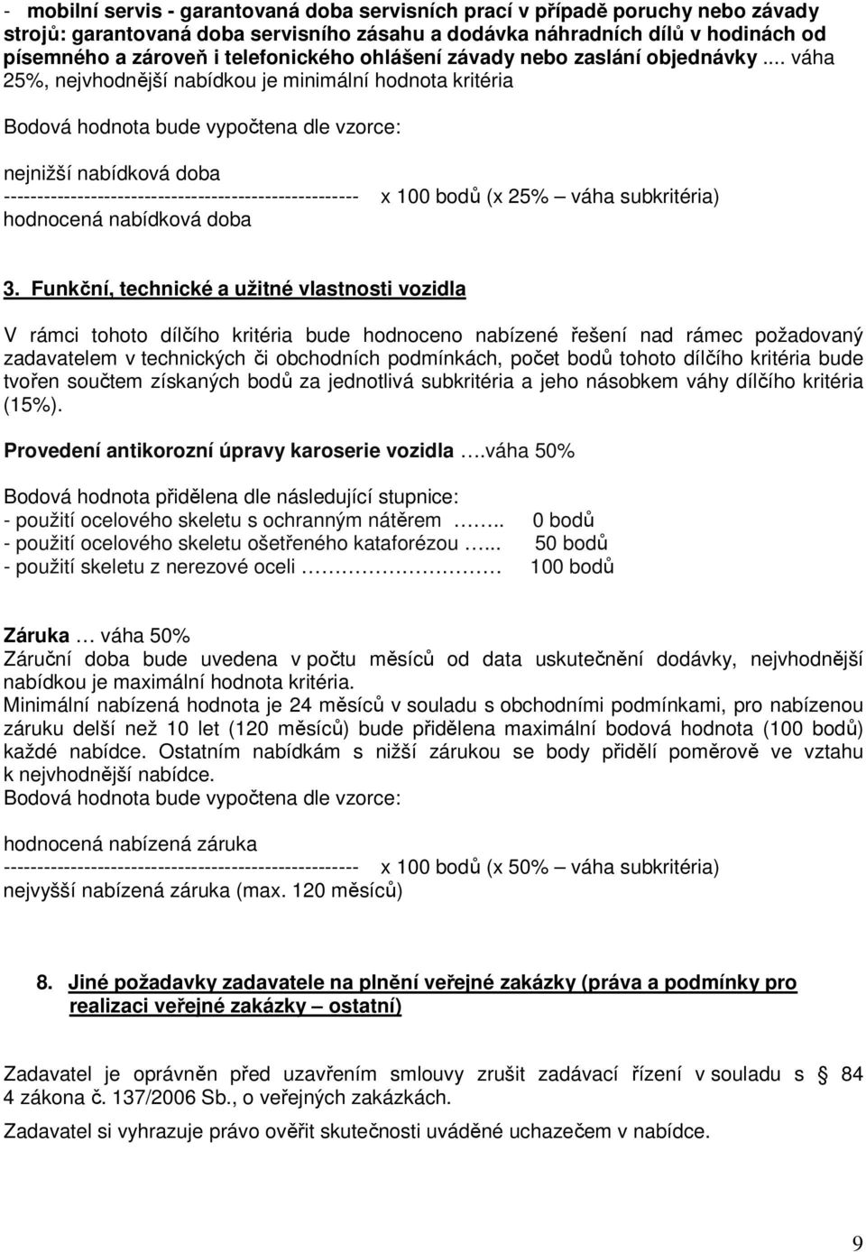 .. váha 25%, nejvhodnější nabídkou je minimální hodnota kritéria Bodová hodnota bude vypočtena dle vzorce: nejnižší nabídková doba ----------------------------------------------------- x 100 bodů (x