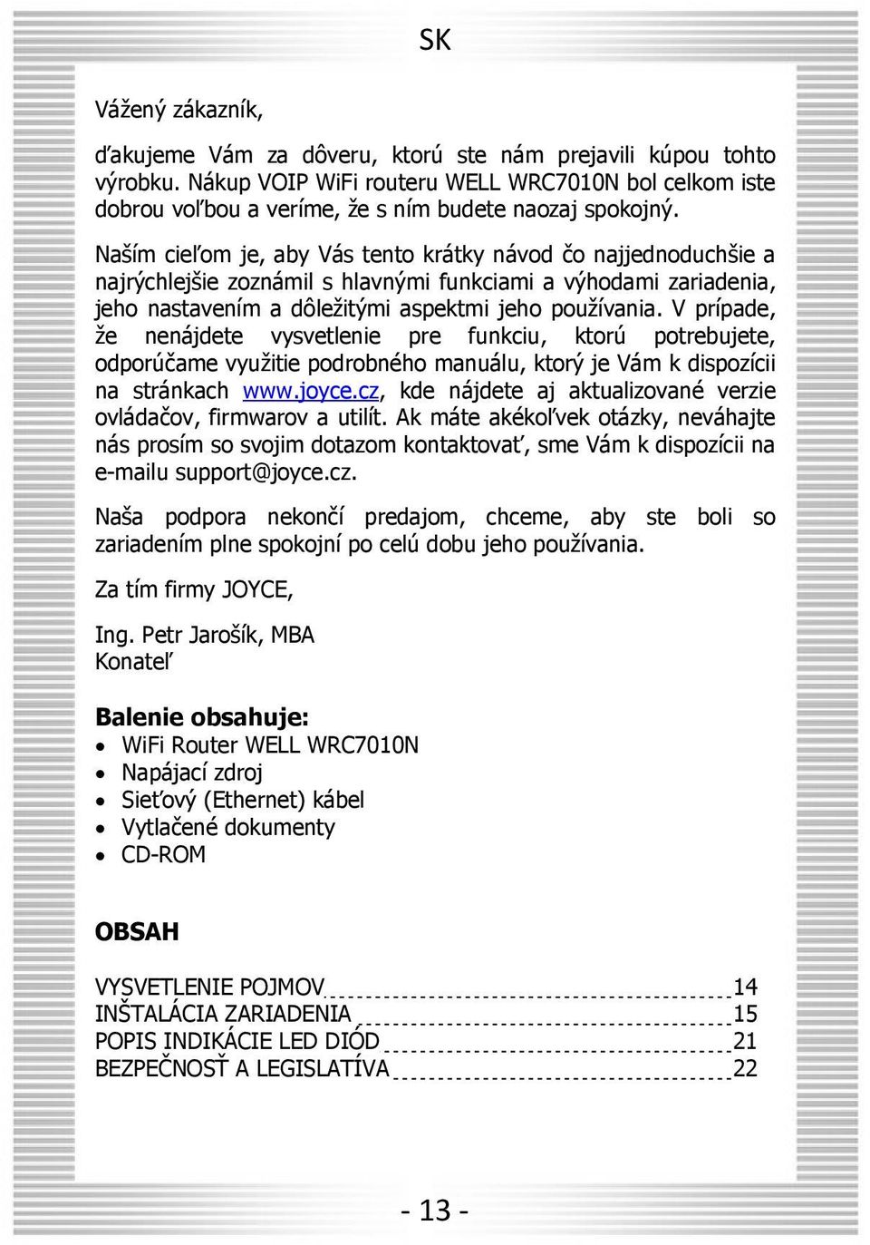 V prípade, e nenájdete vysvetlenie pre funkciu, ktorú potrebujete, odporúčame vyu itie podrobného manuálu, ktorũ je Vám k dispozícii na stránkach www.joyce.