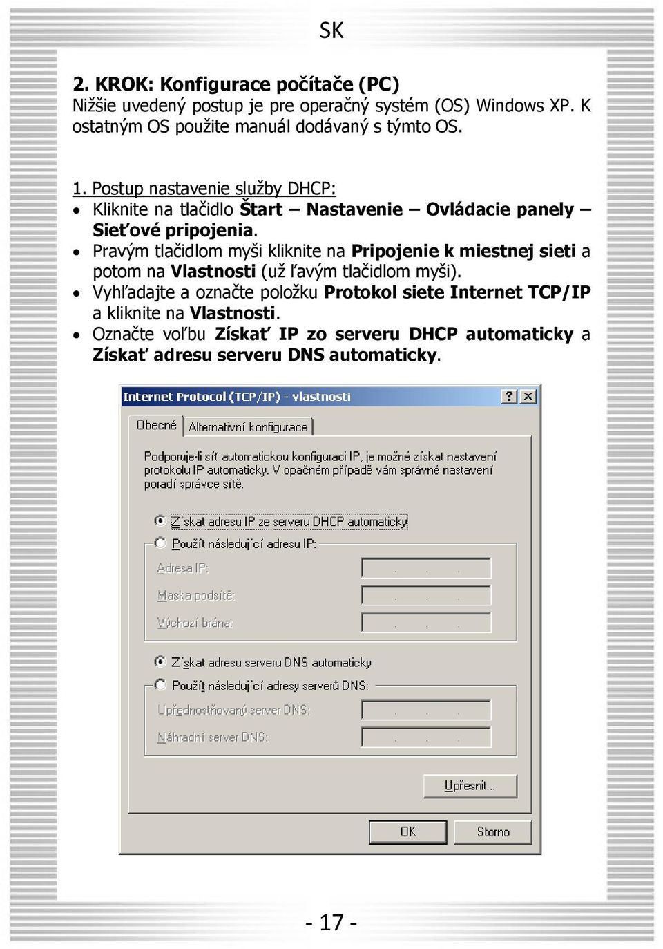 Postup nastavenie slu by DHCP: Kliknite na tlačidlo tart Nastavenie Ovládacie panely Sie ové pripojenia.