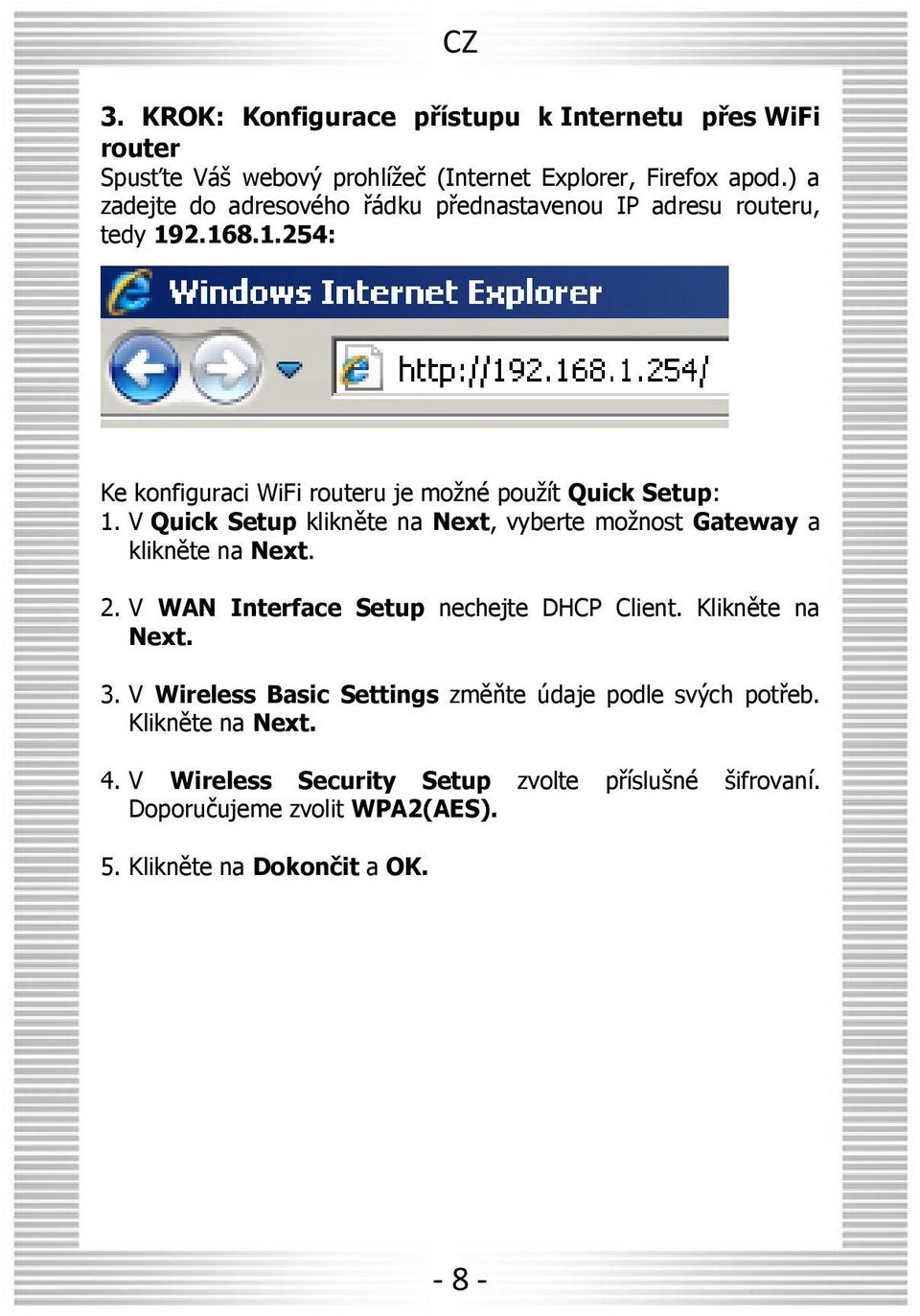 V Quick Setup kliknėte na Next, vyberte mo nost Gateway a kliknėte na Next. 2. V WAN Interface Setup nechejte DHCP Client. Kliknėte na Next. 3.