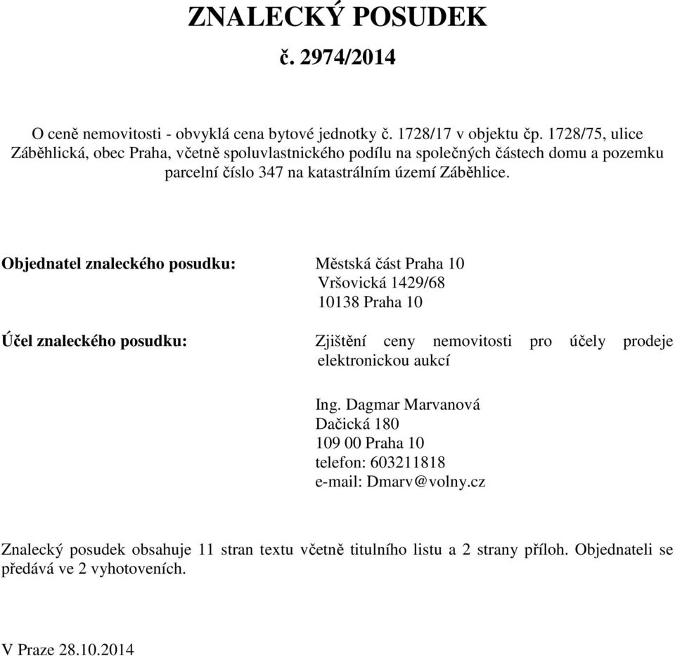 Objednatel znaleckého posudku: Městská část Praha 10 Vršovická 1429/68 10138 Praha 10 Účel znaleckého posudku: Zjištění ceny nemovitosti pro účely prodeje elektronickou