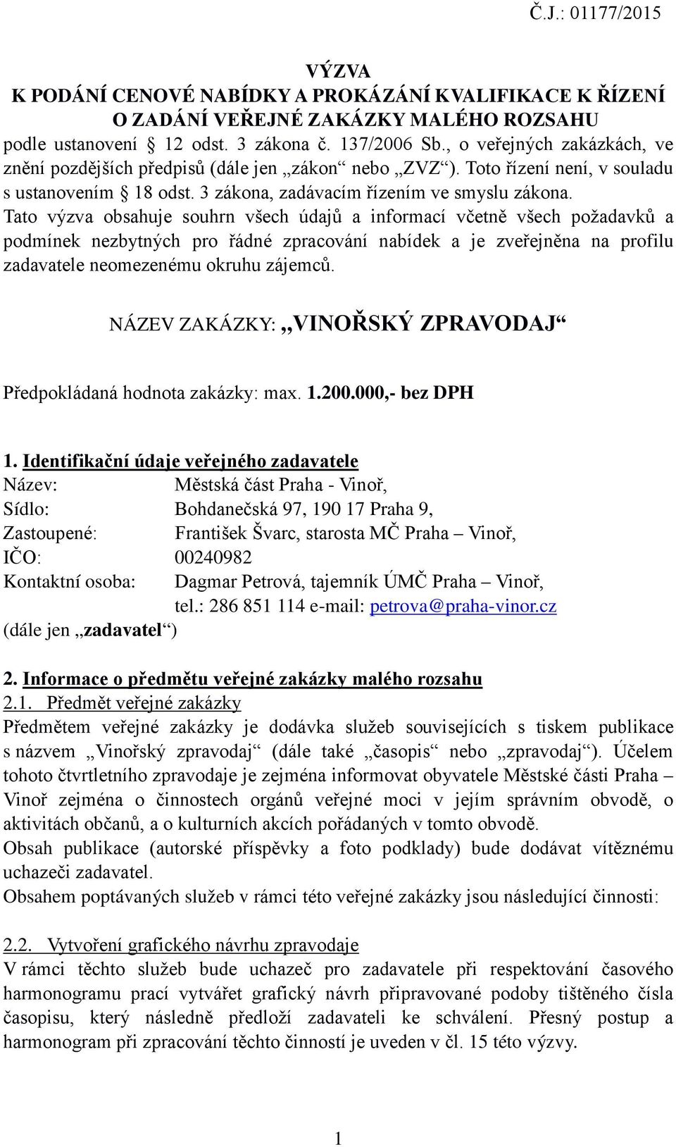 Tato výzva obsahuje souhrn všech údajů a informací včetně všech požadavků a podmínek nezbytných pro řádné zpracování nabídek a je zveřejněna na profilu zadavatele neomezenému okruhu zájemců.