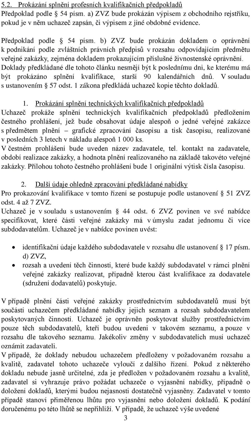 b) ZVZ bude prokázán dokladem o oprávnění k podnikání podle zvláštních právních předpisů v rozsahu odpovídajícím předmětu veřejné zakázky, zejména dokladem prokazujícím příslušné živnostenské