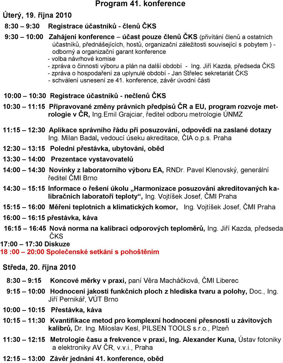 související s pobytem ) - odborný a organizační garant konference - volba návrhové komise - zpráva o činnosti výboru a plán na další období - Ing.