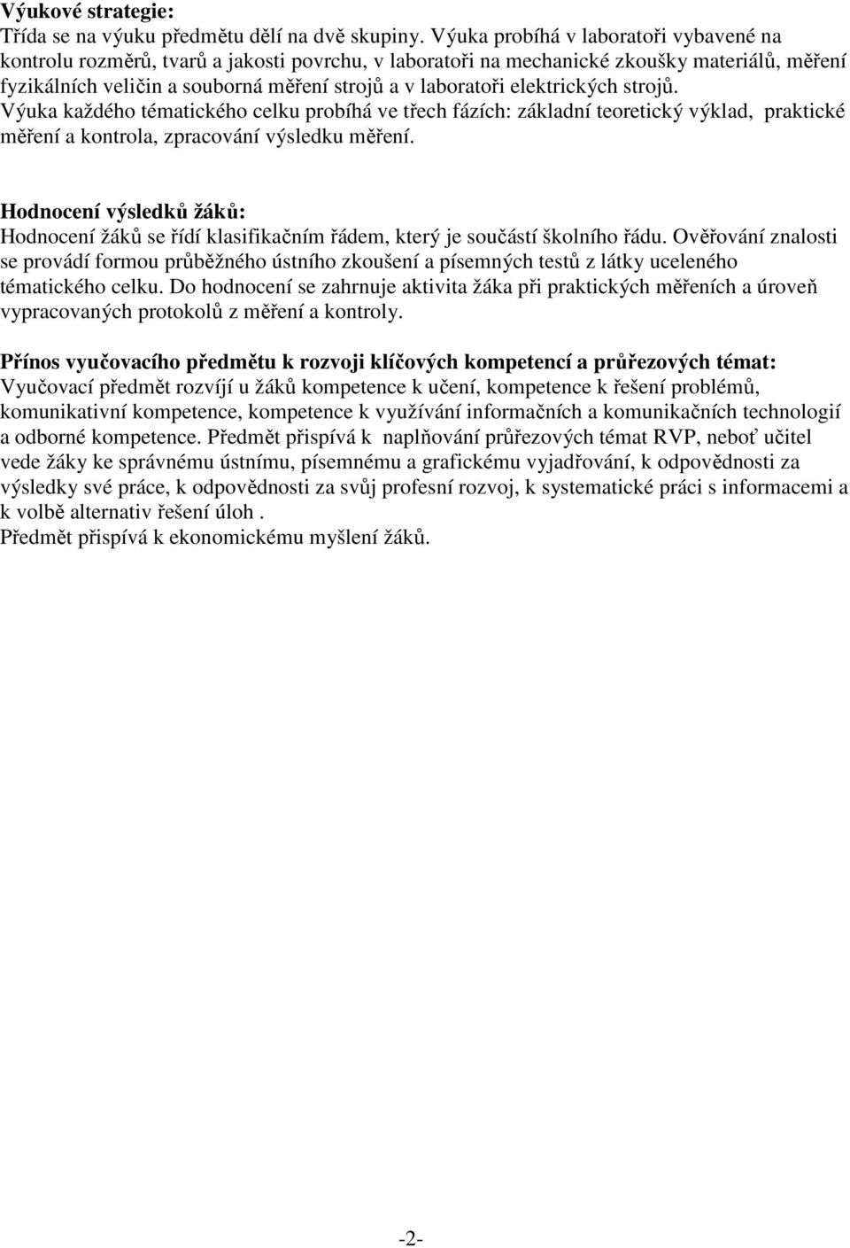 elektrických strojů. Výuka každého tématického celku probíhá ve třech fázích: základní teoretický výklad, praktické měření a kontrola, zpracování výsledku měření.