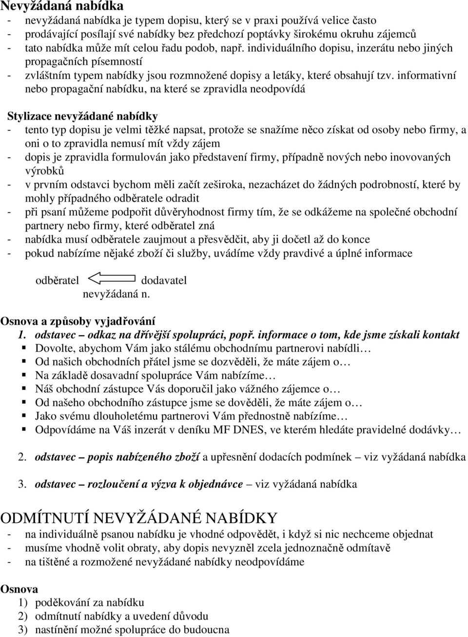 informativní nebo propagační nabídku, na které se zpravidla neodpovídá Stylizace nevyžádané nabídky - tento typ dopisu je velmi těžké napsat, protože se snažíme něco získat od osoby nebo firmy, a oni