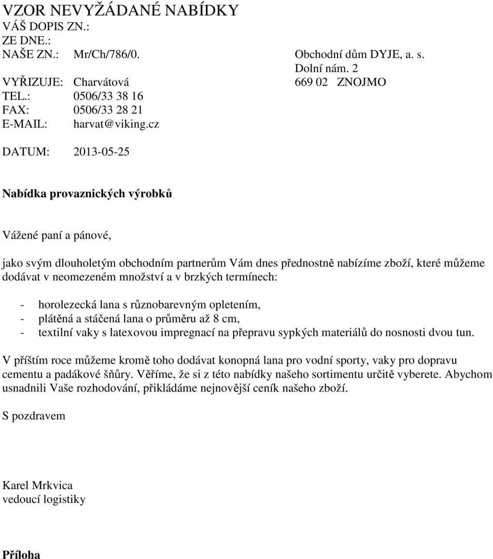 2 669 02 ZNOJMO Nabídka provaznických výrobků Vážené paní a pánové, jako svým dlouholetým obchodním partnerům Vám dnes přednostně nabízíme zboží, které můžeme dodávat v neomezeném množství a v