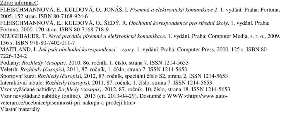 r. o., 2009. 136 s. ISBN 978-80-7402-011-7 MAITLAND, I. Jak psát obchodní korespondenci vzory. 1. vydání. Praha: Computer Press, 2000. 125 s. ISBN 80-7226-324-2 Podlahy: Rozhledy (časopis), 2010, 86.