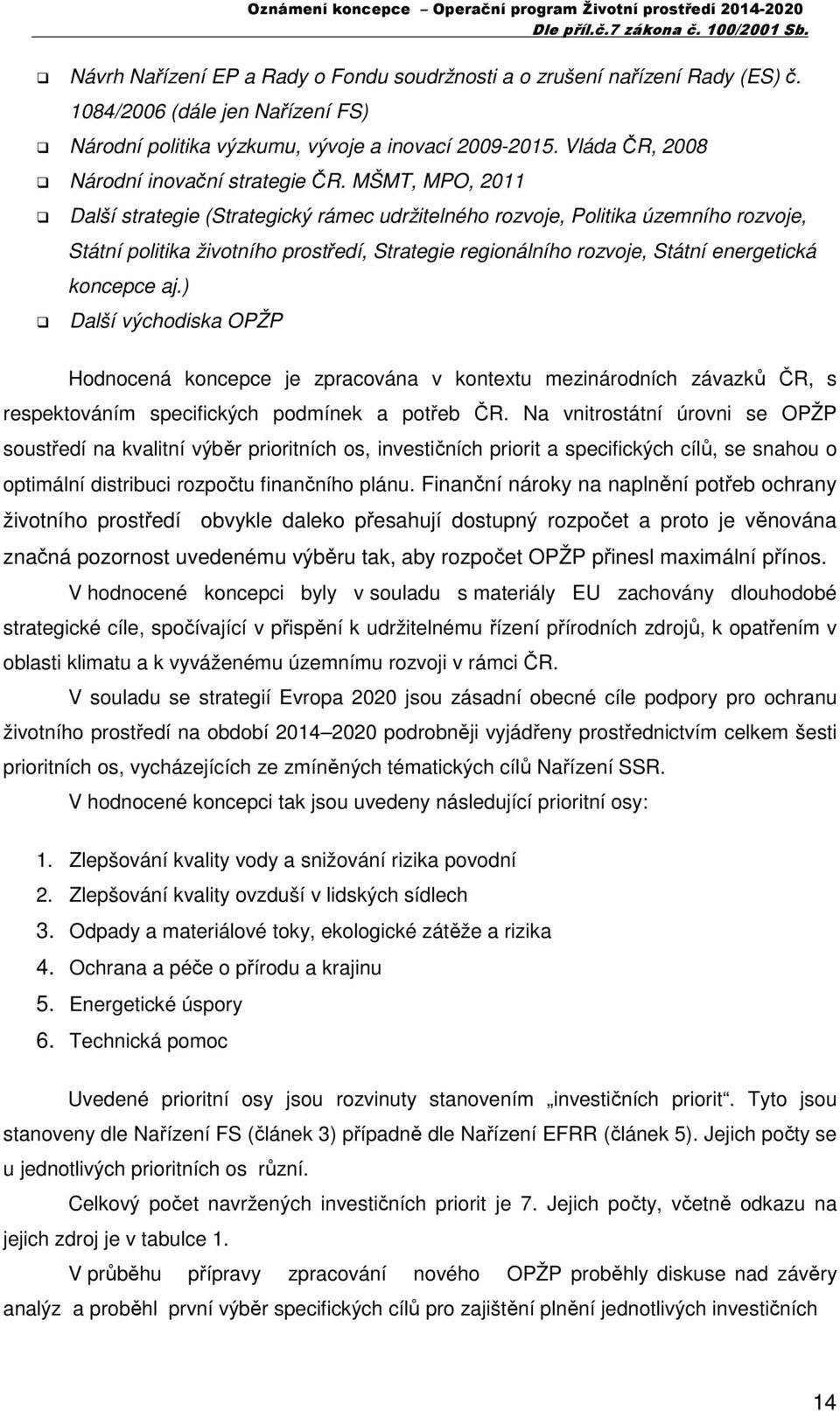 MŠMT, MPO, 2011 Další strategie (Strategický rámec udržitelného rozvoje, Politika územního rozvoje, Státní politika životního prostředí, Strategie regionálního rozvoje, Státní energetická koncepce aj.