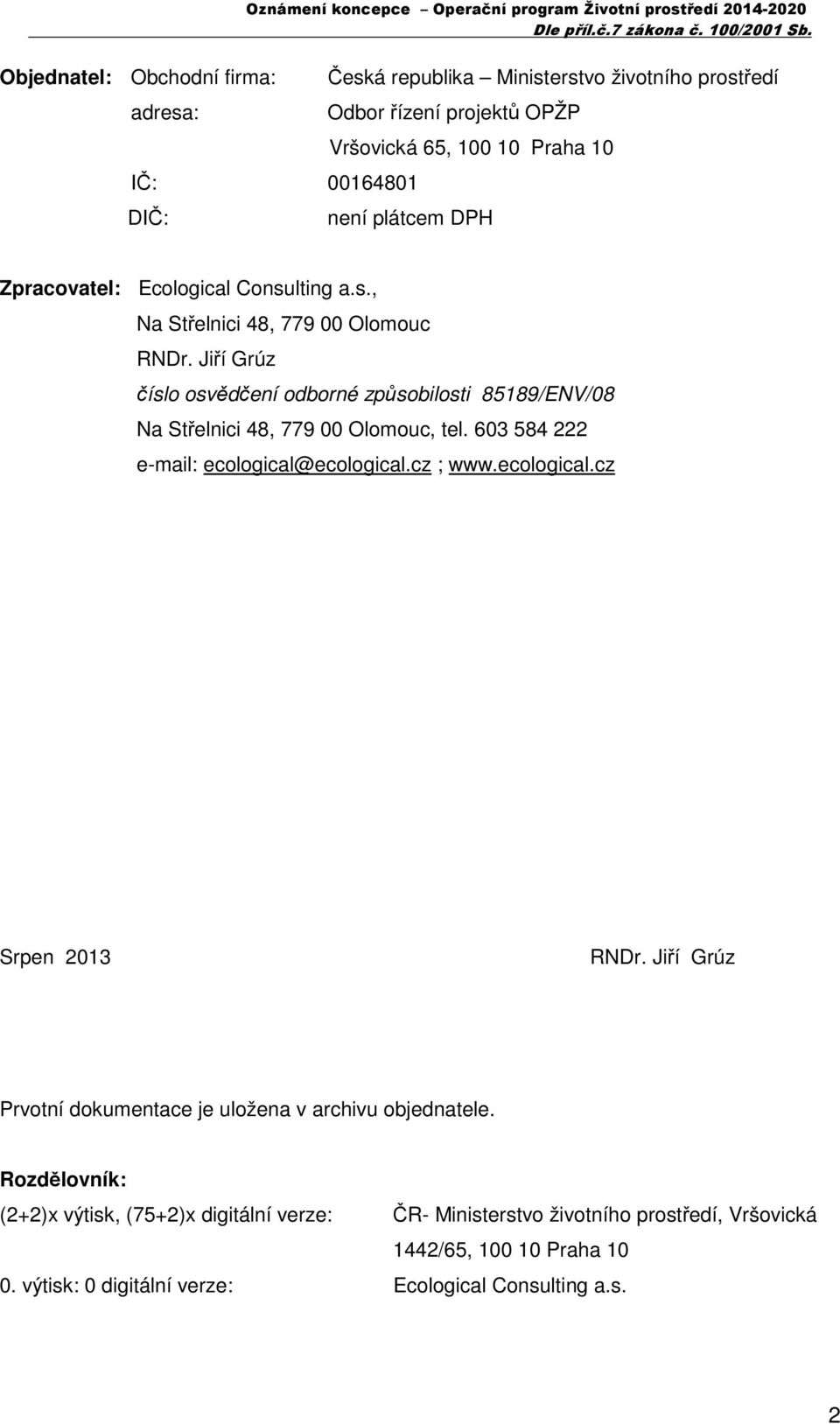 Jiří Grúz číslo osvědčení odborné způsobilosti 85189/ENV/08 Na Střelnici 48, 779 00 Olomouc, tel. 603 584 222 e-mail: ecological@ecological.cz ; www.ecological.cz Srpen 2013 RNDr.