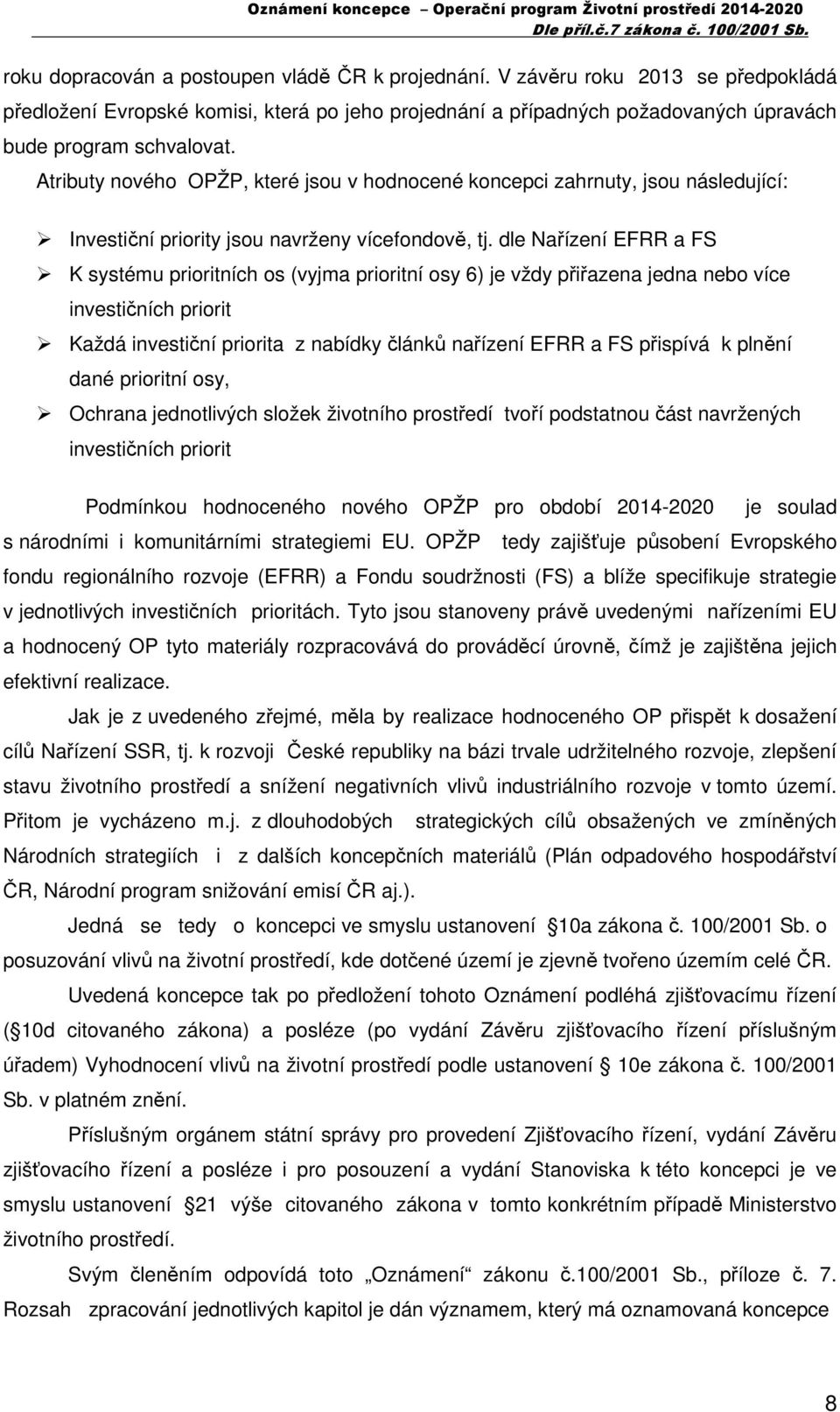 dle Nařízení EFRR a FS K systému prioritních os (vyjma prioritní osy 6) je vždy přiřazena jedna nebo více investičních priorit Každá investiční priorita z nabídky článků nařízení EFRR a FS přispívá k