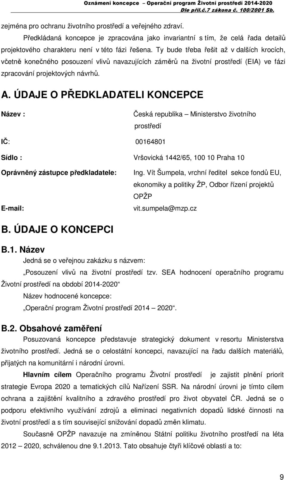 ÚDAJE O PŘEDKLADATELI KONCEPCE Název : Česká republika Ministerstvo životního prostředí IČ: 00164801 Sídlo : Vršovická 1442/65, 100 10 Praha 10 Oprávněný zástupce předkladatele: E-mail: Ing.