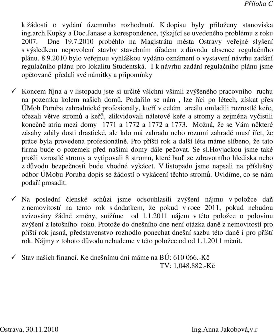 I k návrhu zadání regulačního plánu jsme opětovaně předali své námitky a připomínky Koncem října a v listopadu jste si určitě všichni všimli zvýšeného pracovního ruchu na pozemku kolem našich domů.