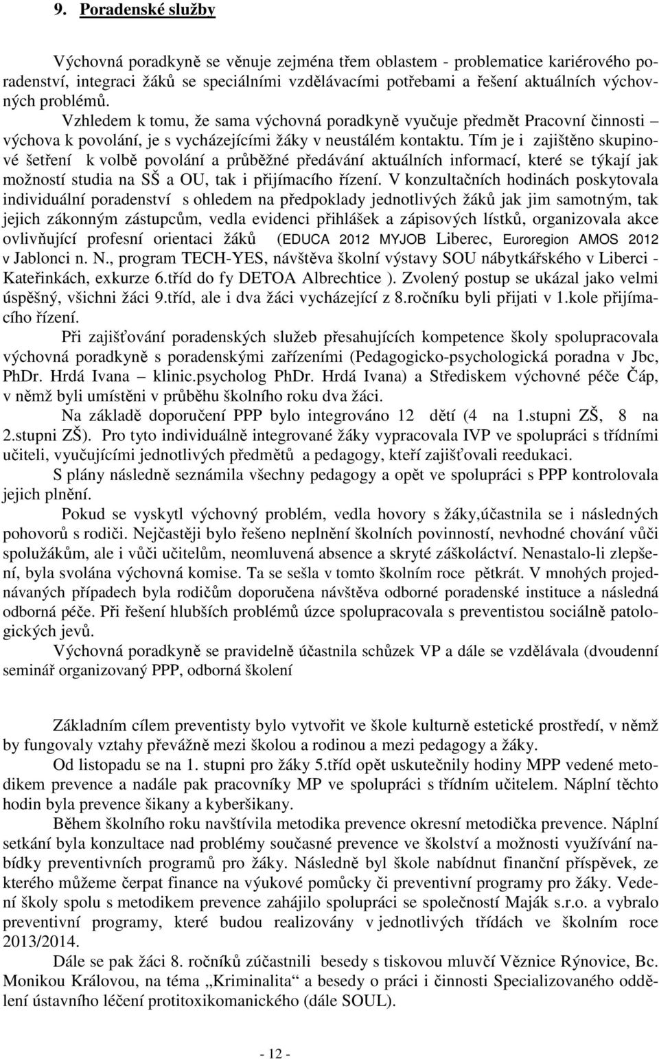 Tím je i zajištěno skupinové šetření k volbě povolání a průběžné předávání aktuálních informací, které se týkají jak možností studia na SŠ a OU, tak i přijímacího řízení.