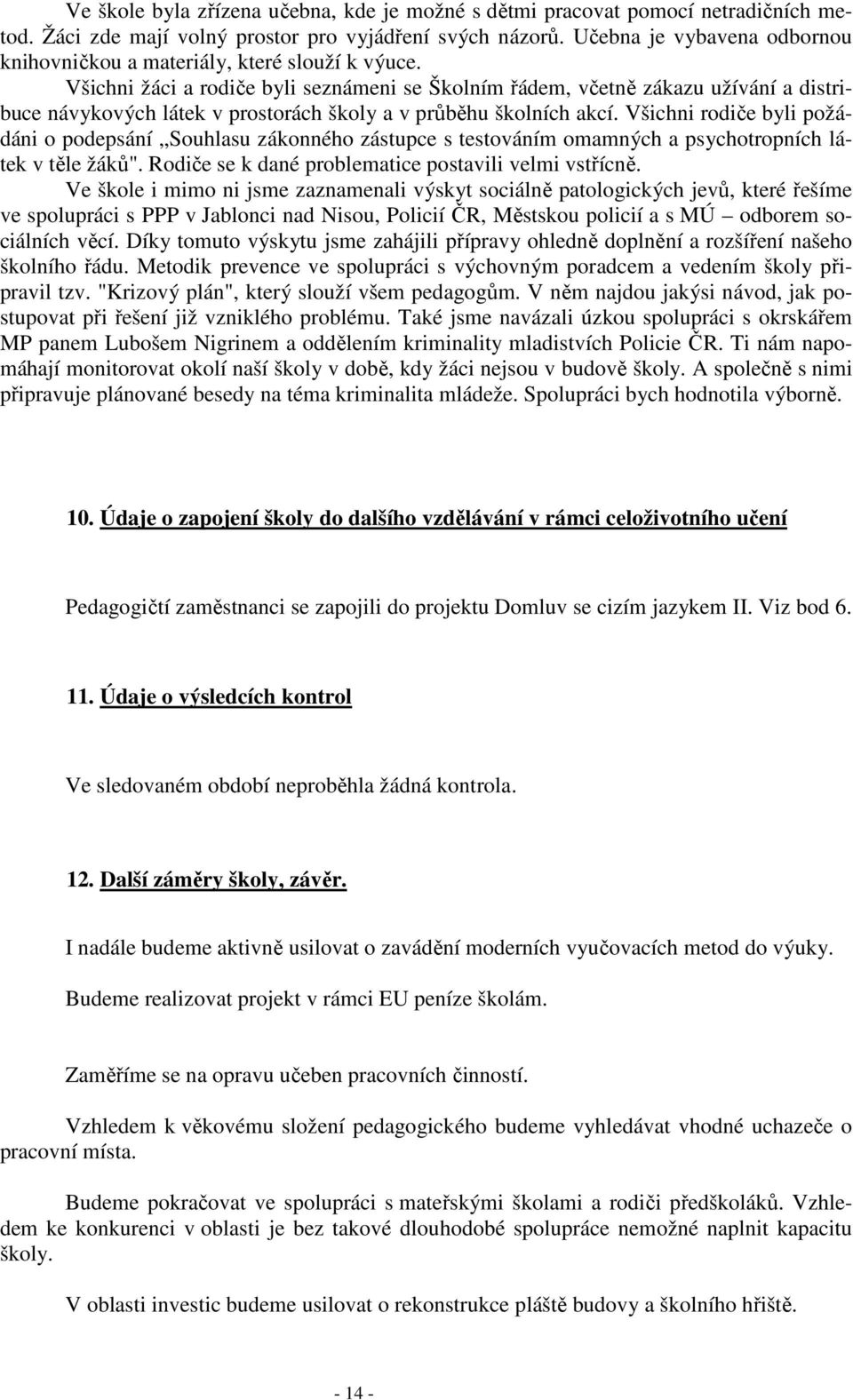 Všichni žáci a rodiče byli seznámeni se Školním řádem, včetně zákazu užívání a distribuce návykových látek v prostorách školy a v průběhu školních akcí.