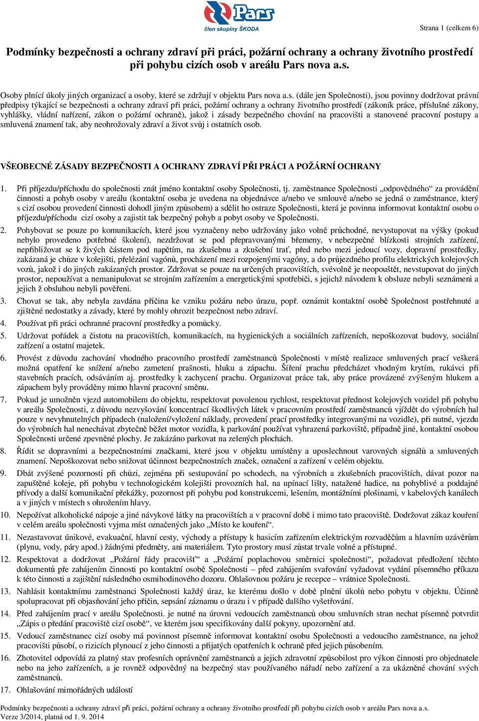 vyhlášky, vládní na ízení, zákon o požární ochran ), jakož i zásady bezpe ného chování na pracovišti a stanovené pracovní postupy a smluvená znamení tak, aby neohrožovaly zdraví a život sv j i
