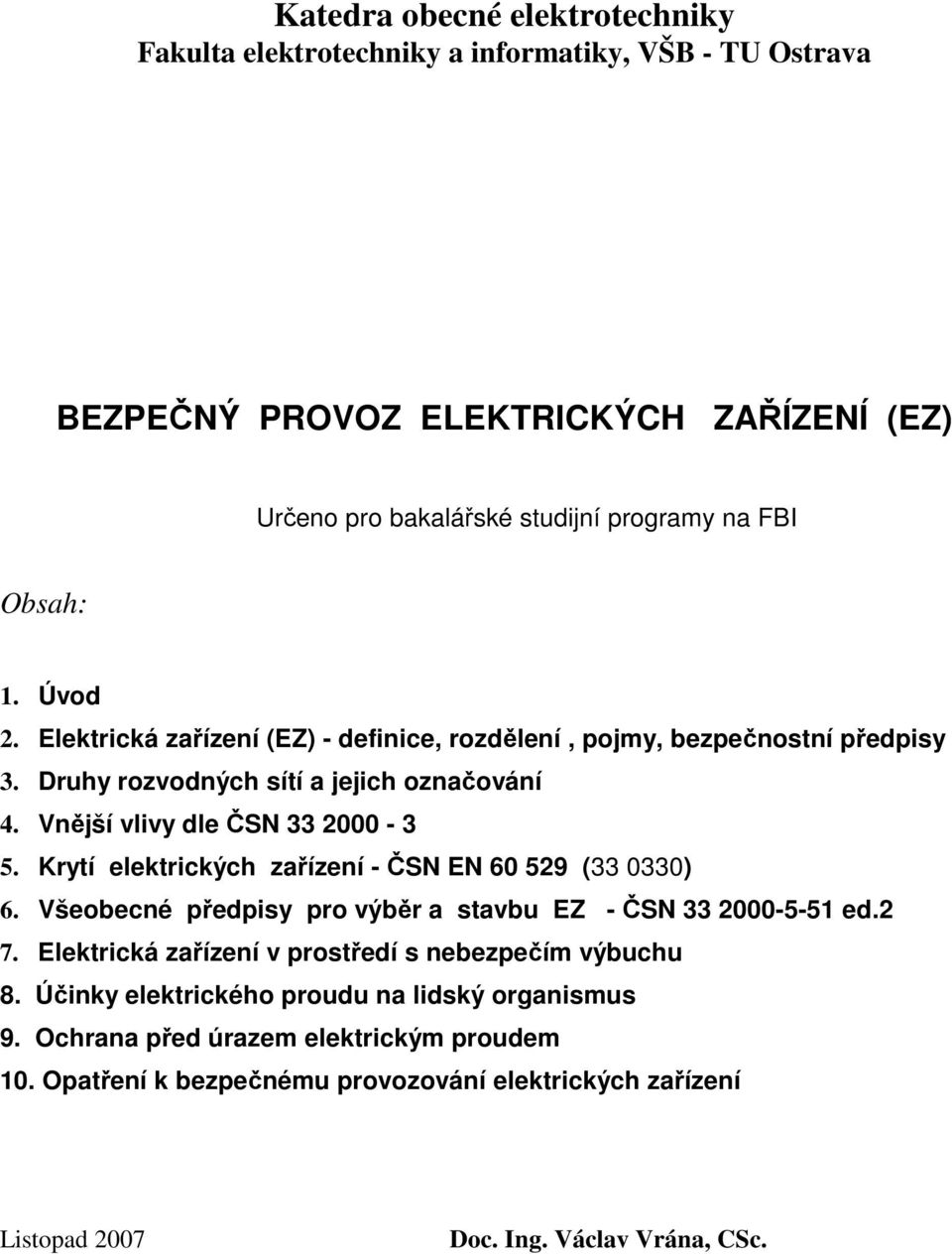 Krytí elektrických zařízení - ČSN EN 60 529 (33 0330) 6. Všeobecné předpisy pro výběr a stavbu EZ - ČSN 33 2000-5-51 ed.2 7. Elektrická zařízení v prostředí s nebezpečím výbuchu 8.