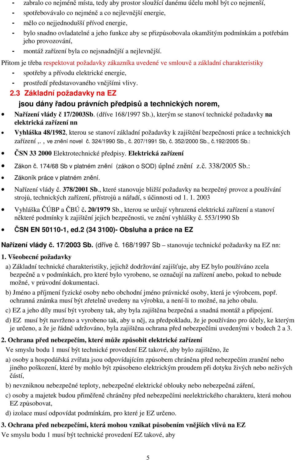 Přitom je třeba respektovat požadavky zákazníka uvedené ve smlouvě a základní charakteristiky - spotřeby a přívodu elektrické energie, - prostředí představovaného vnějšími vlivy. 2.