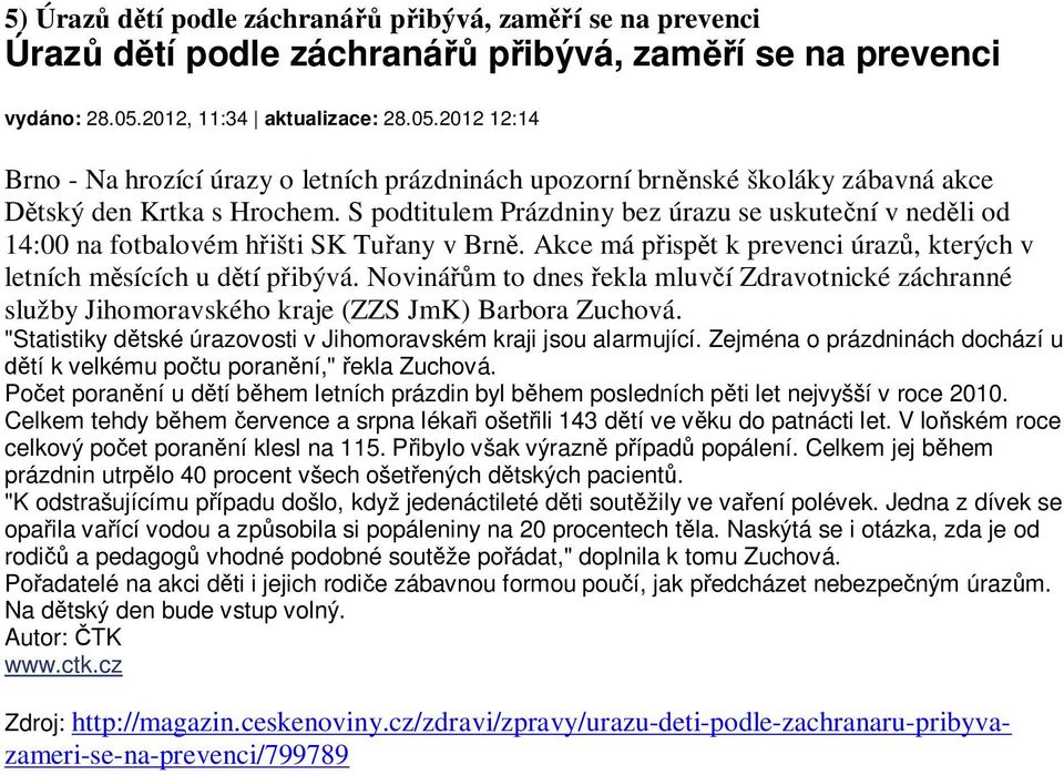 S podtitulem Prázdniny bez úrazu se uskute ní v ned li od 14:00 na fotbalovém h išti SK Tu any v Brn. Akce má p isp t k prevenci úraz, kterých v letních m sících u d tí p ibývá.