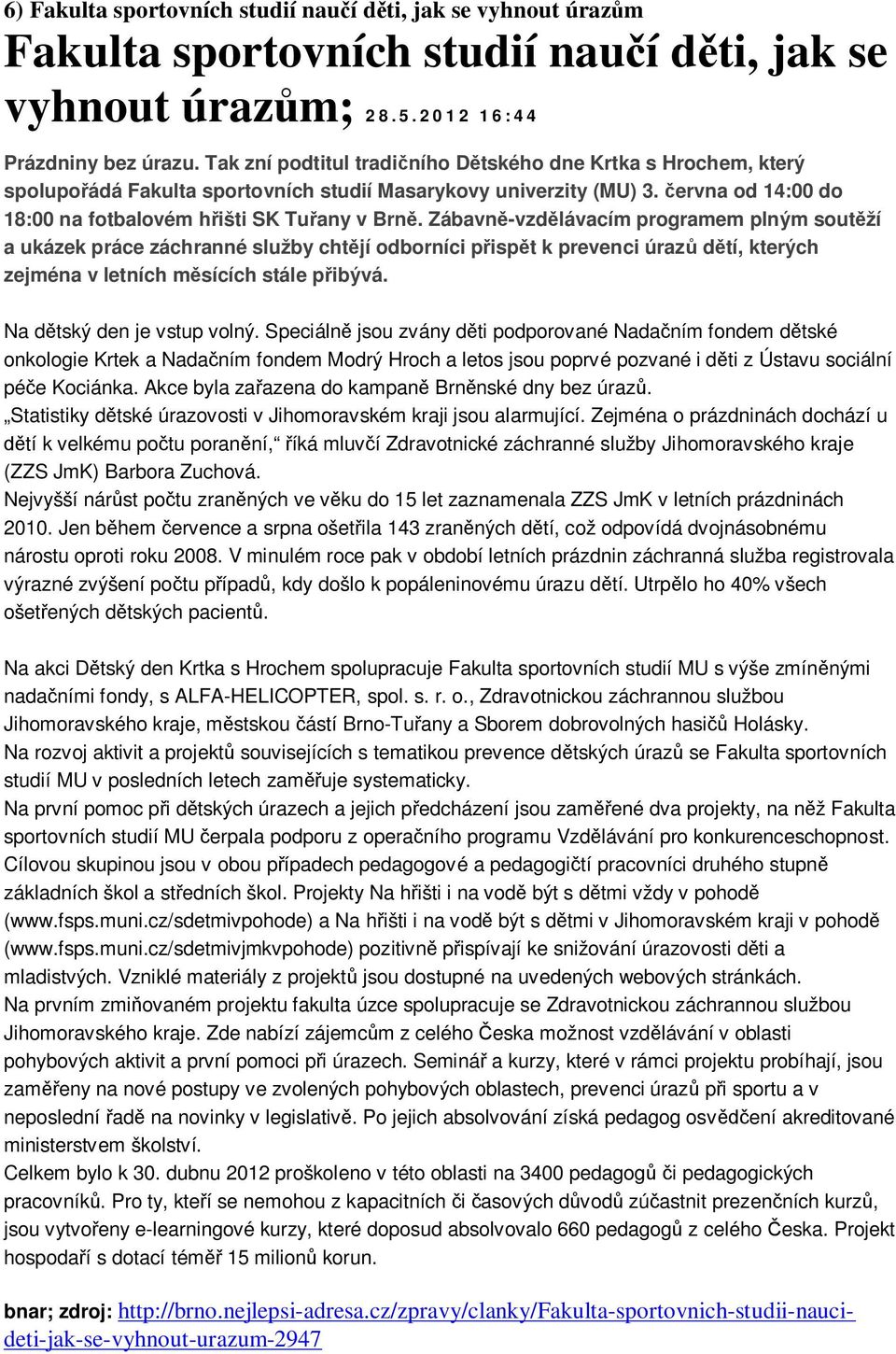 Zábavn -vzd lávacím programem plným sout ží a ukázek práce záchranné služby cht jí odborníci p isp t k prevenci úraz d tí, kterých zejména v letních m sících stále p ibývá.