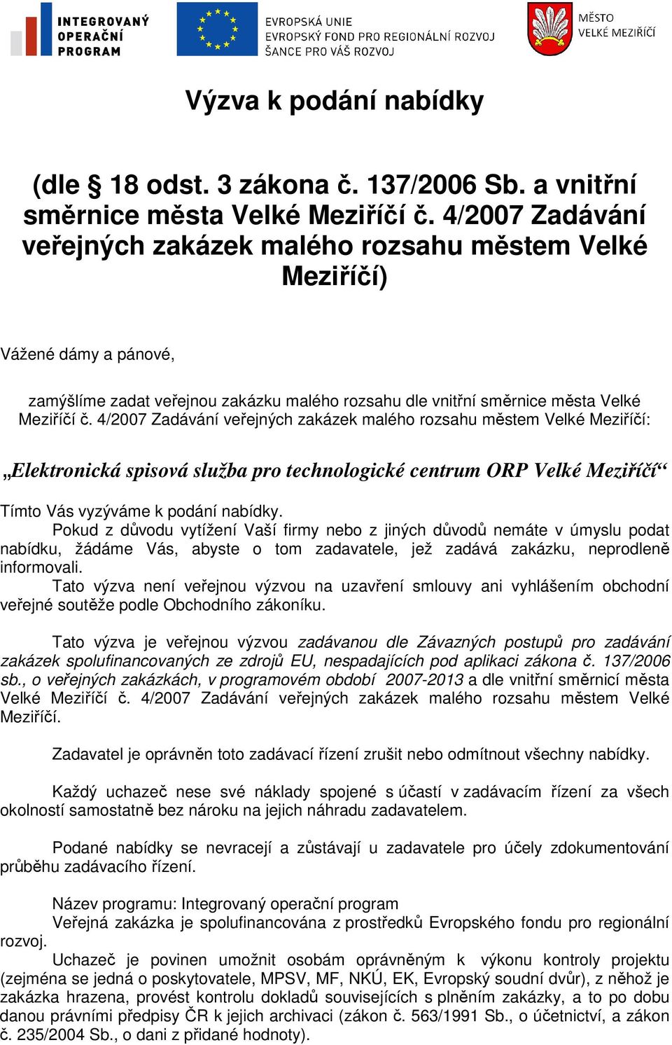 4/2007 Zadávání veřejných zakázek malého rozsahu městem Velké Meziříčí: Elektronická spisová služba pro technologické centrum ORP Velké Meziříčí Tímto Vás vyzýváme k podání nabídky.