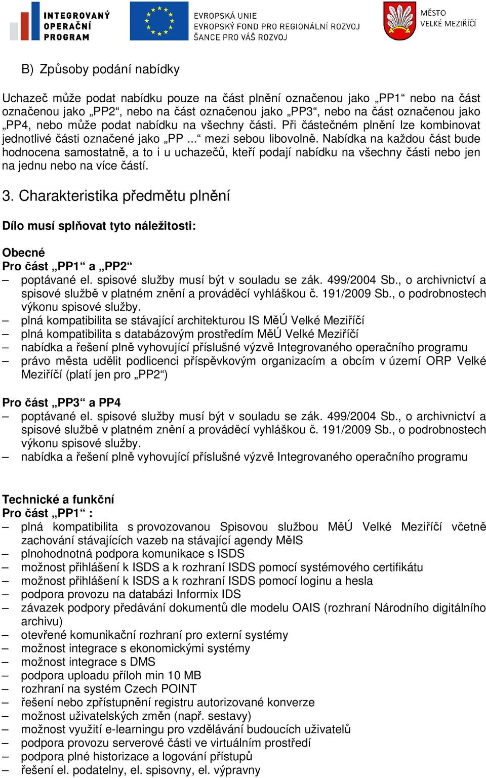 Nabídka na každou část bude hodnocena samostatně, a to i u uchazečů, kteří podají nabídku na všechny části nebo jen na jednu nebo na více částí. 3.